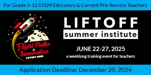 Drawing of rocket blasting off over moon with text flight paths to innovation liftoff 2025 -- Liftoff Summer Institute promotional banner for Grade 5-12 STEM educators and current pre-service teachers. The theme is ‘Flight Paths to Innovation - Liftoff 2025,’ featuring a rocket launching over the moon with stars in the background. The event takes place June 22-27, 2025, and is a weeklong training for teachers. Application deadline: December 20, 2024.